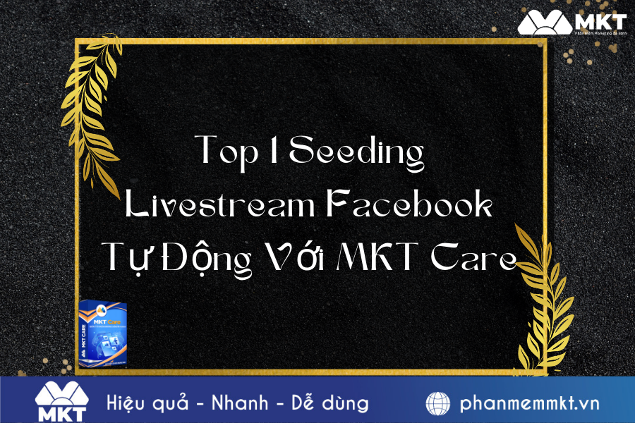 Top 1 Seeding Livestream Facebook Tự Động Với MKT Care