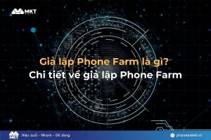 Giả lập Phone Farm là gì? Chi tiết về giả lập Phone Farm