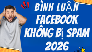 Bình Luận Facebook Không Bị Spam Mới Nhất 2026