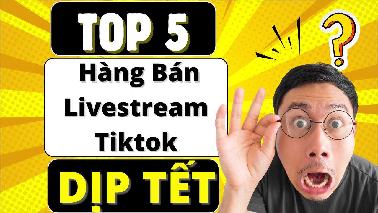 Top 5 mặt hàng bán Livestream Tiktok dịp cận Tết